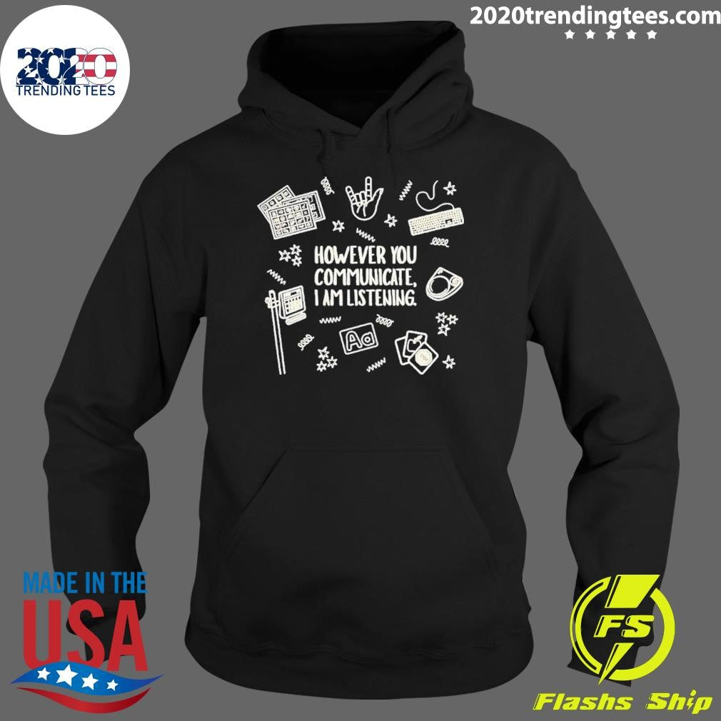 However You Communicate I Am Listening Shirt