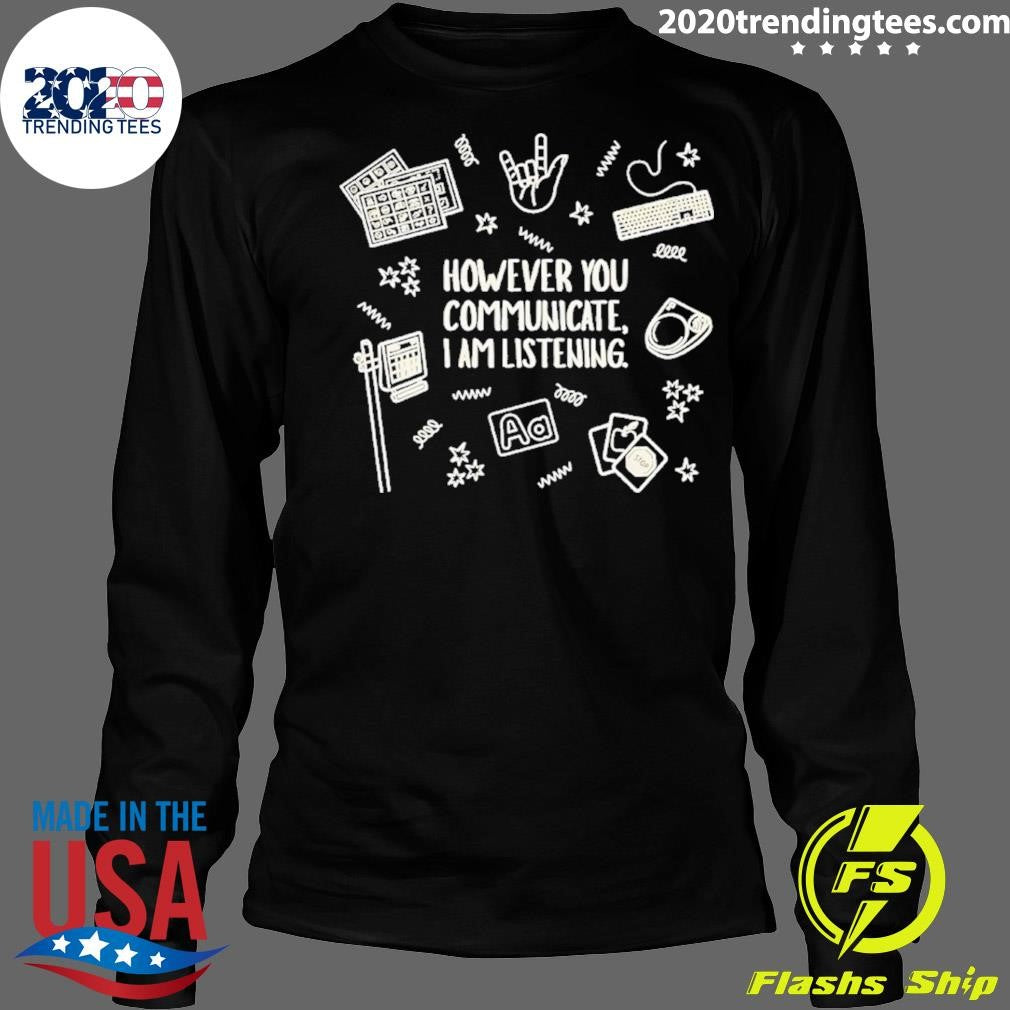 However You Communicate I Am Listening Shirt