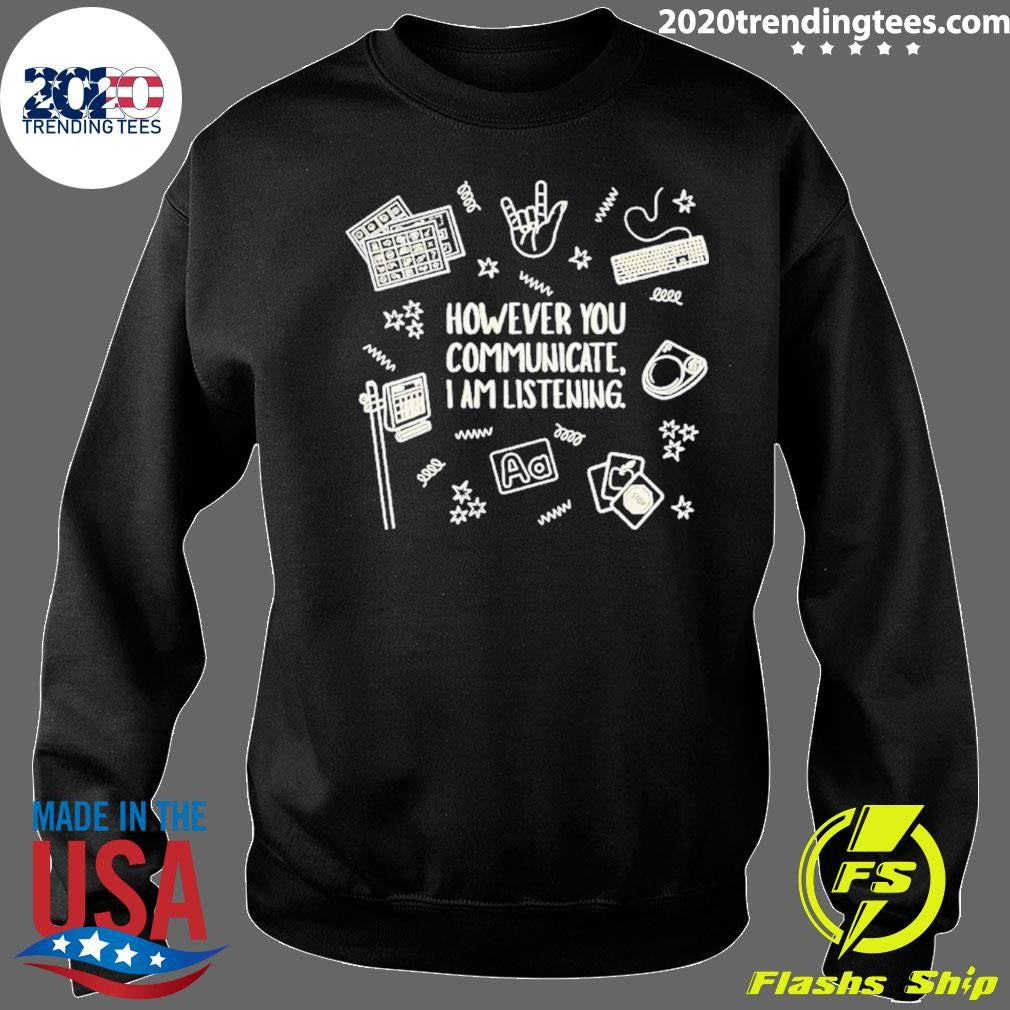 However You Communicate I Am Listening Shirt