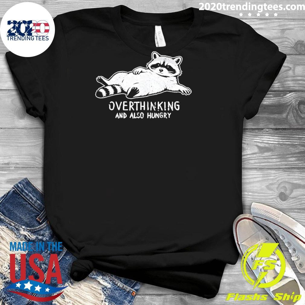 Hungry Overthinking Raccoon And Also Hungry Shirt