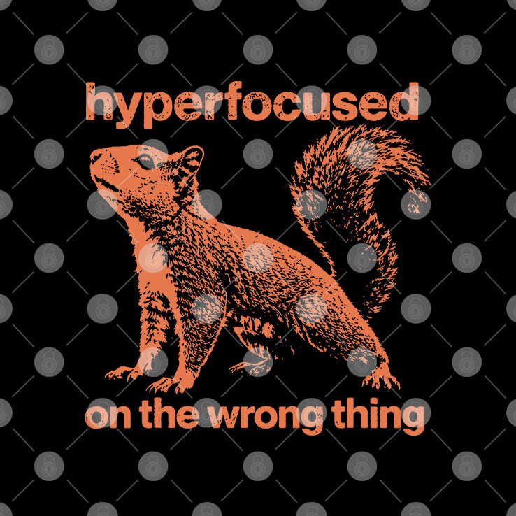 Hyperfocused On The Wrong Thing Funny Squirrel T Shirt