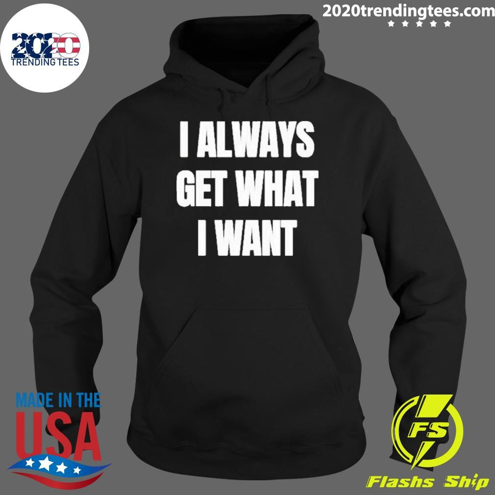 I ALways Get What I Want Siiickbrain Manifestation Shirt