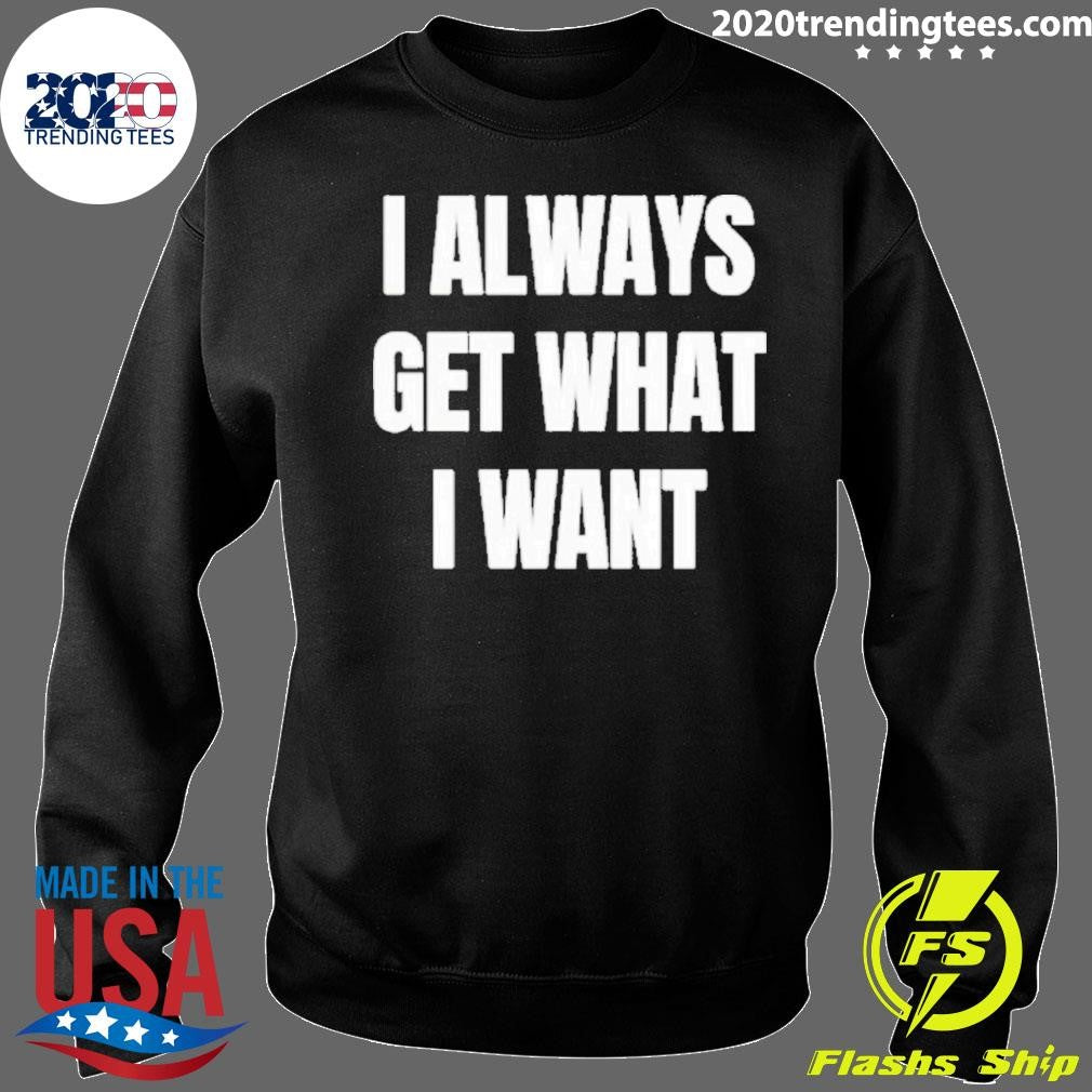 I ALways Get What I Want Siiickbrain Manifestation Shirt