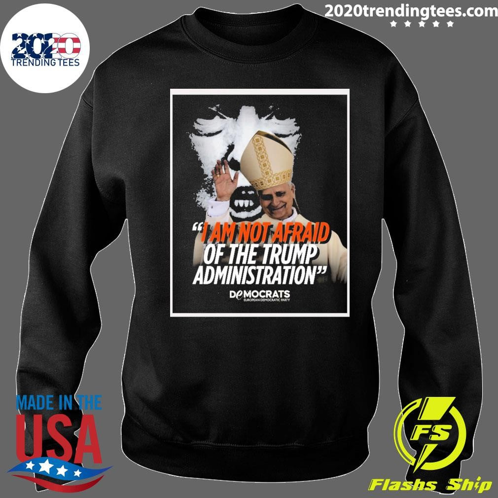 I Am Not Afraid Of The Trump Administration Pope Leo XIV Democrats European Democratic Party 2026 Shirt