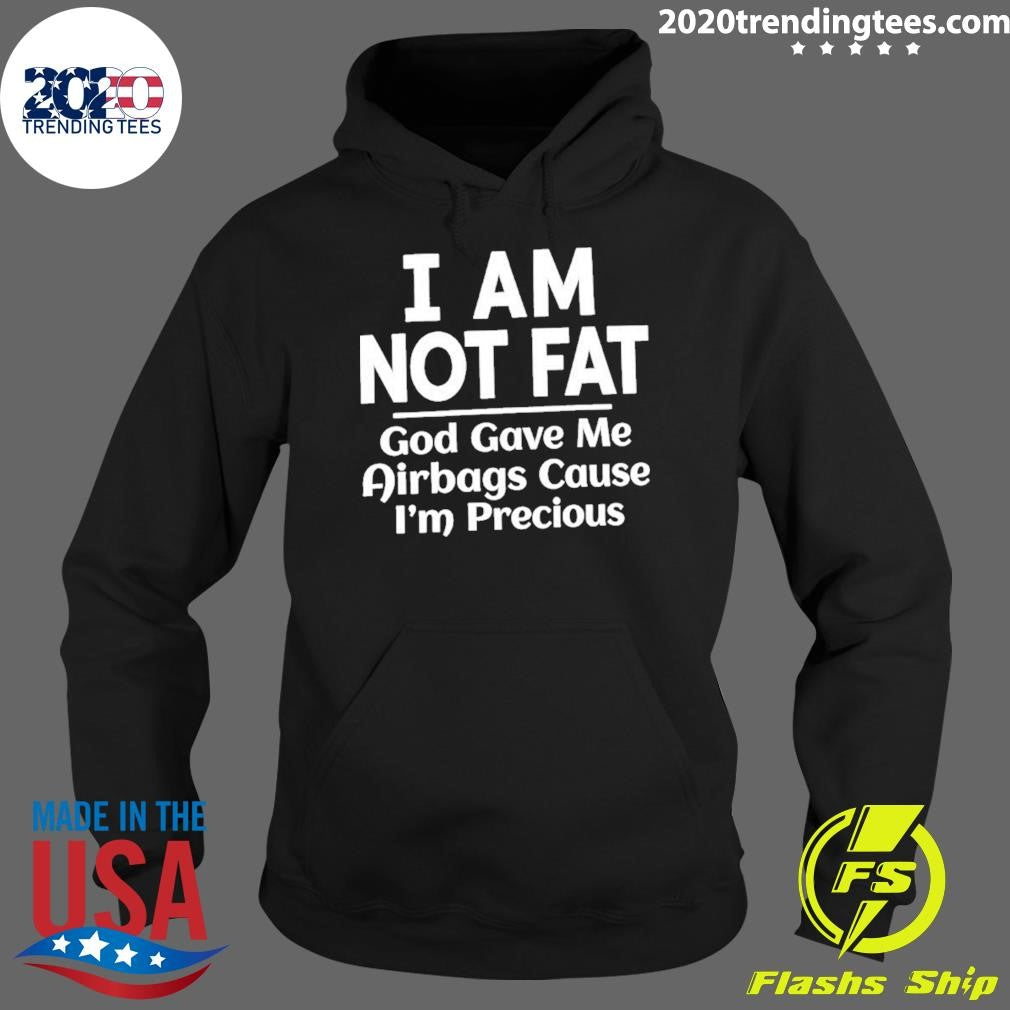 I Am Not Fat God Gave Me Airbags Cause I’m Precious Humor Shirt