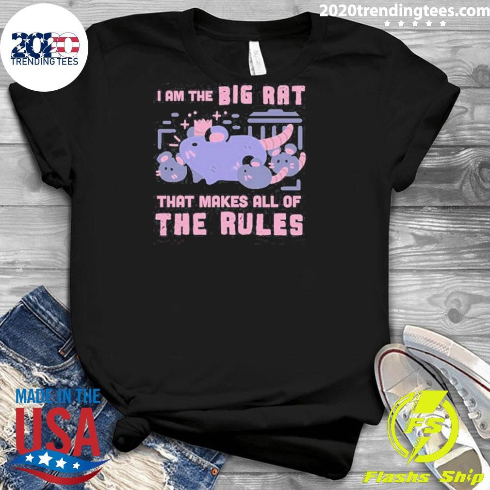 I Am The Big Rat That Makes All Of The Rules Shirt