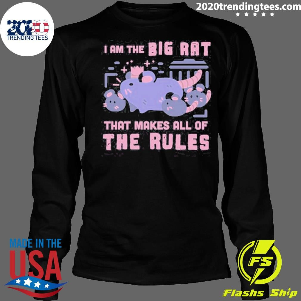 I Am The Big Rat That Makes All Of The Rules Shirt