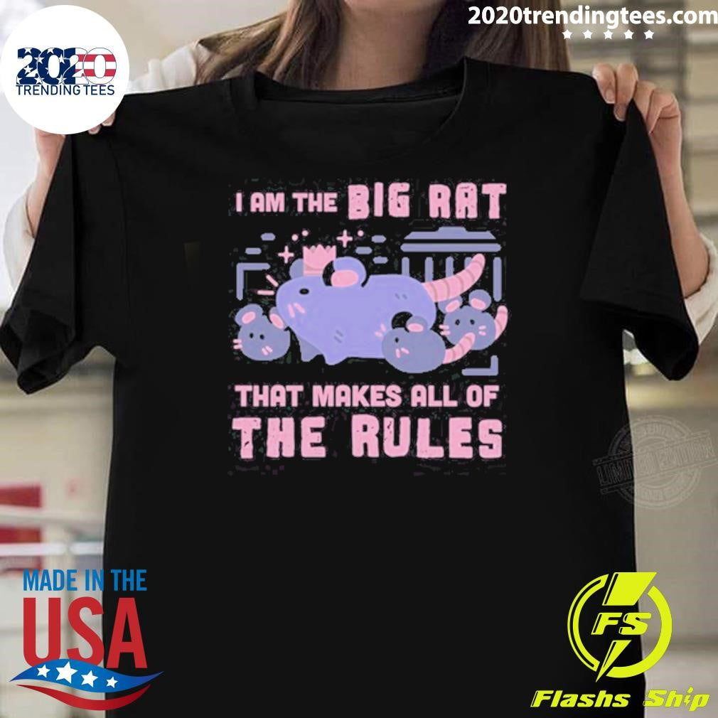 I Am The Big Rat That Makes All Of The Rules Shirt