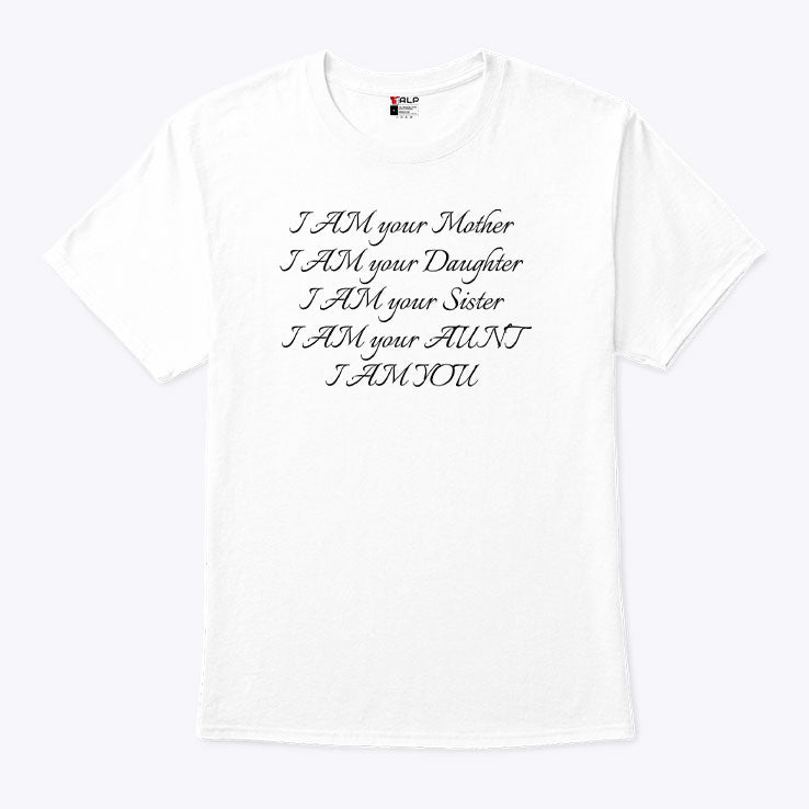 I Am Your Mother I Am Your Daughter I Am Your Sister I Am Your Aunt I Am You Shirt
