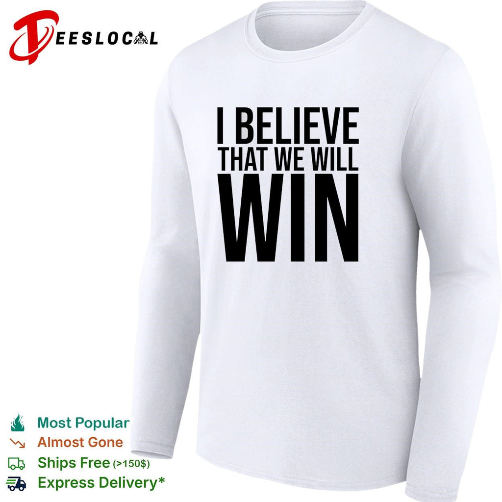 I Believe That We Will Win Shirt