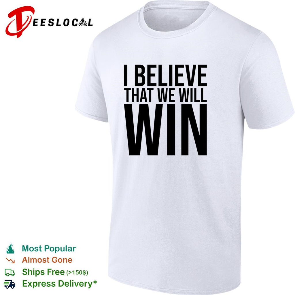 I Believe That We Will Win Shirt