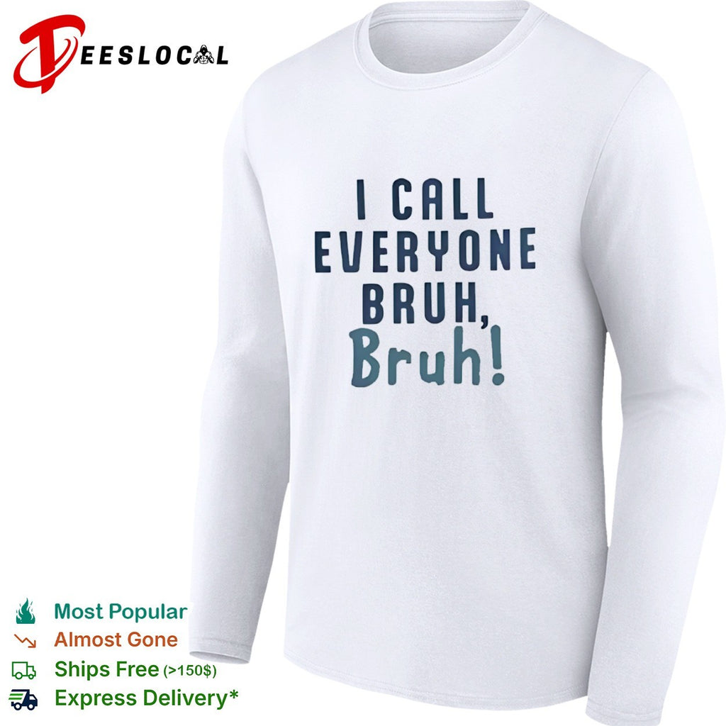 I Call Everyone Bruh Bruh shirt