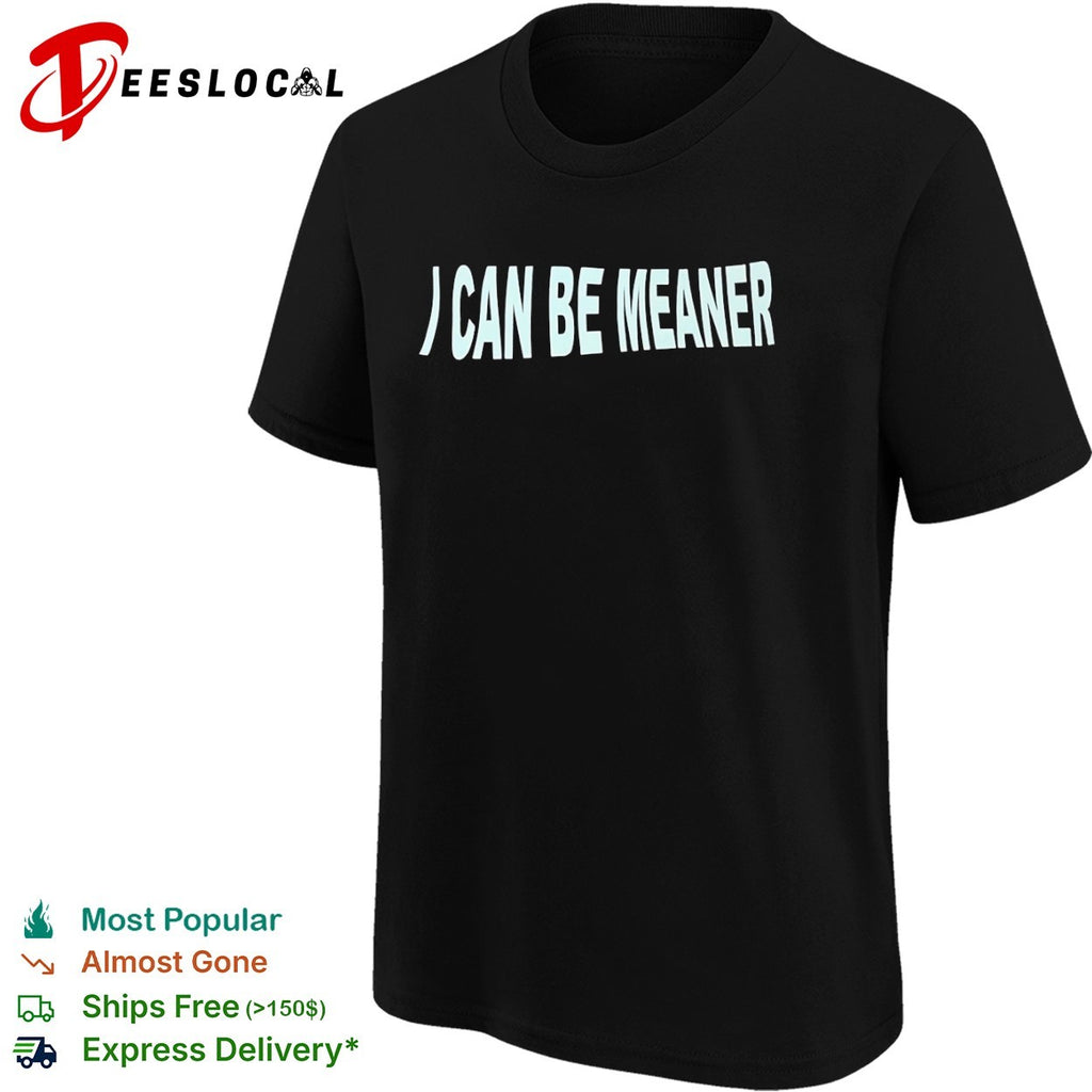 I Can Be Meaner Shirt