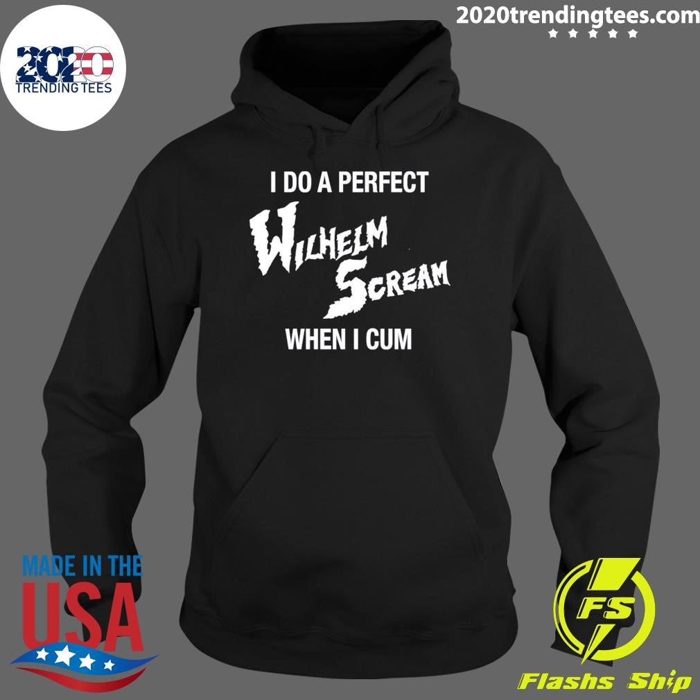 I Do A Perfect Wilhelm Scream When I Cum Shirt