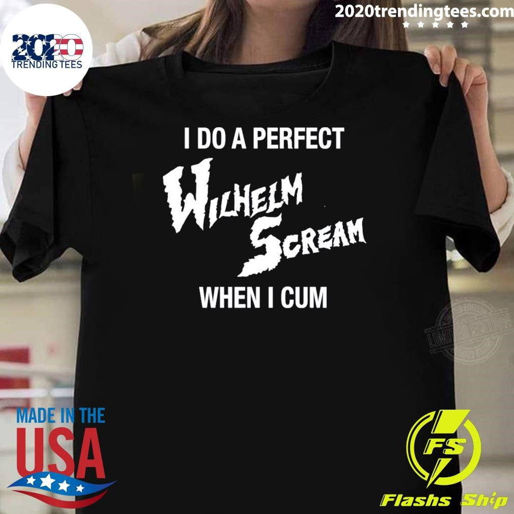 I Do A Perfect Wilhelm Scream When I Cum Shirt
