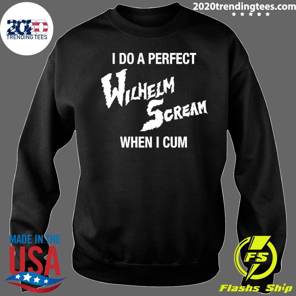 I Do A Perfect Wilhelm Scream When I Cum Shirt