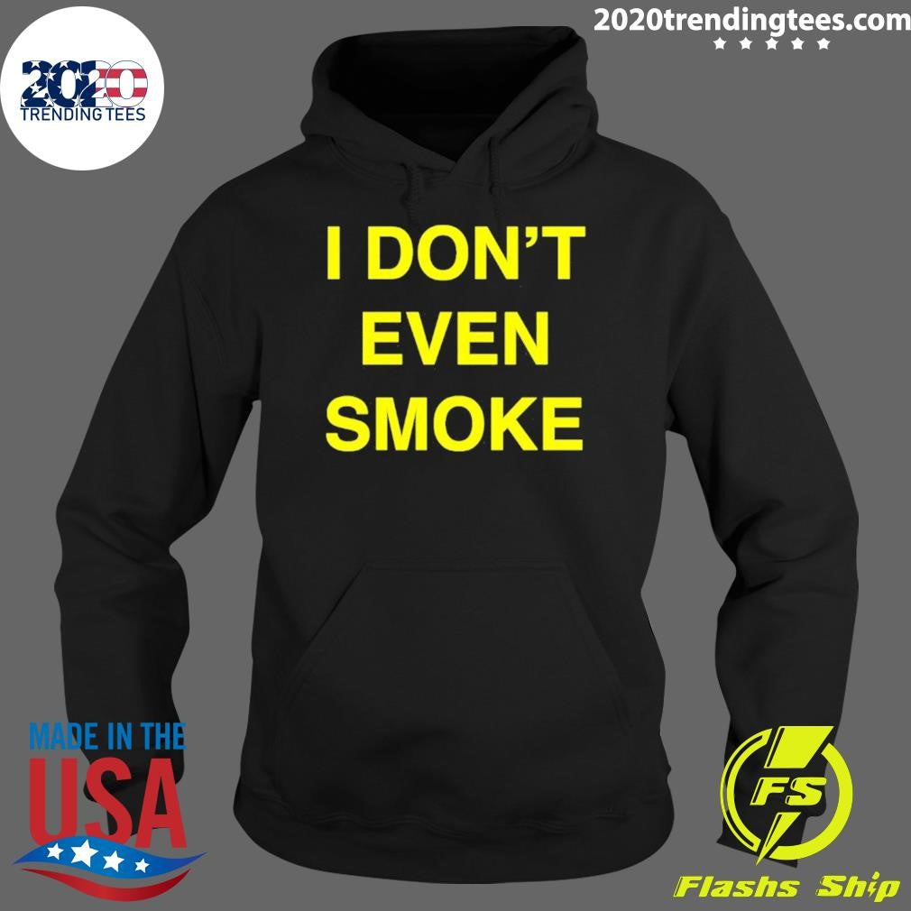I Don’t Even Smoke Shirt