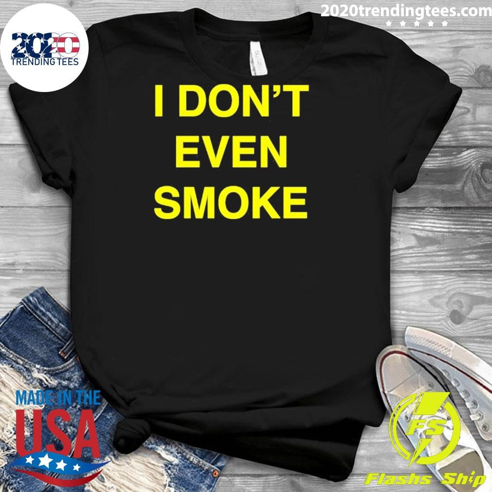 I Don’t Even Smoke Shirt