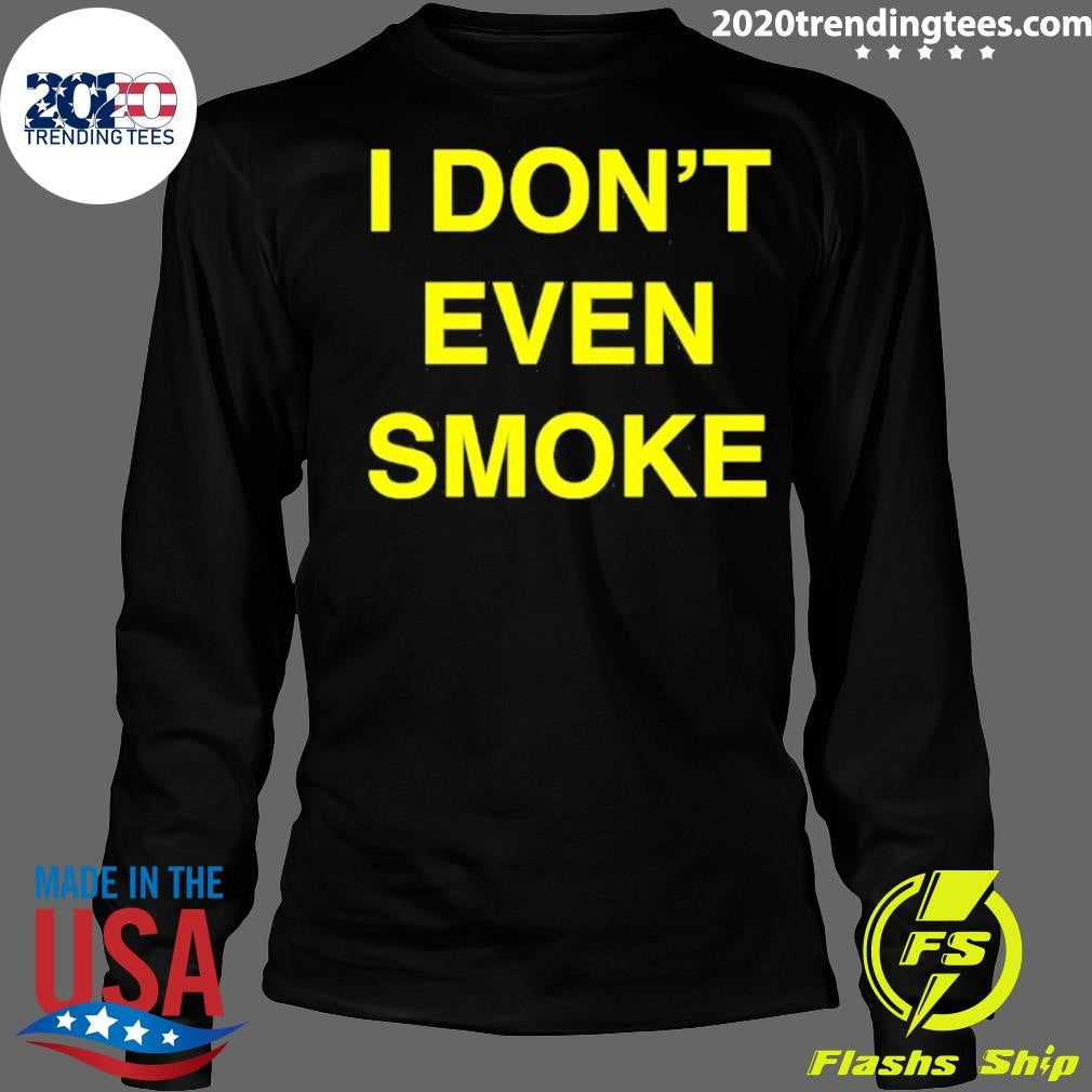 I Don’t Even Smoke Shirt