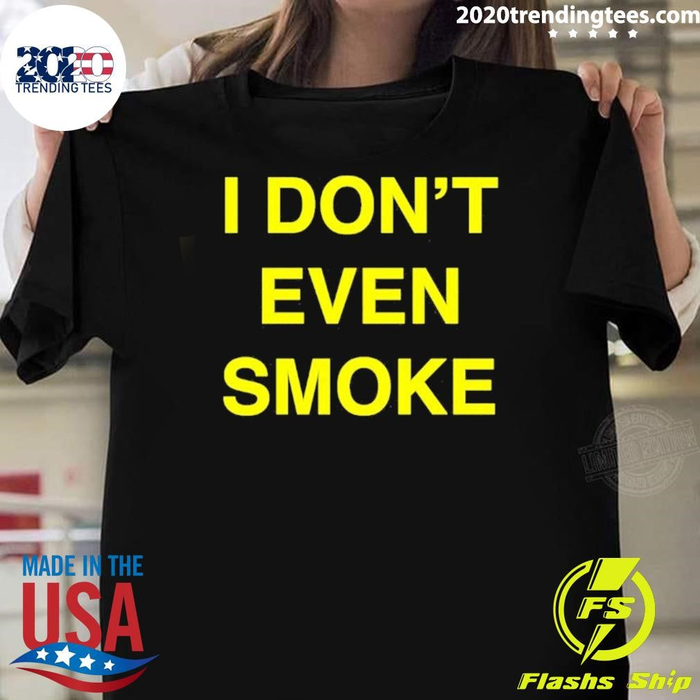I Don’t Even Smoke Shirt
