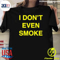 I Don’t Even Smoke Shirt
