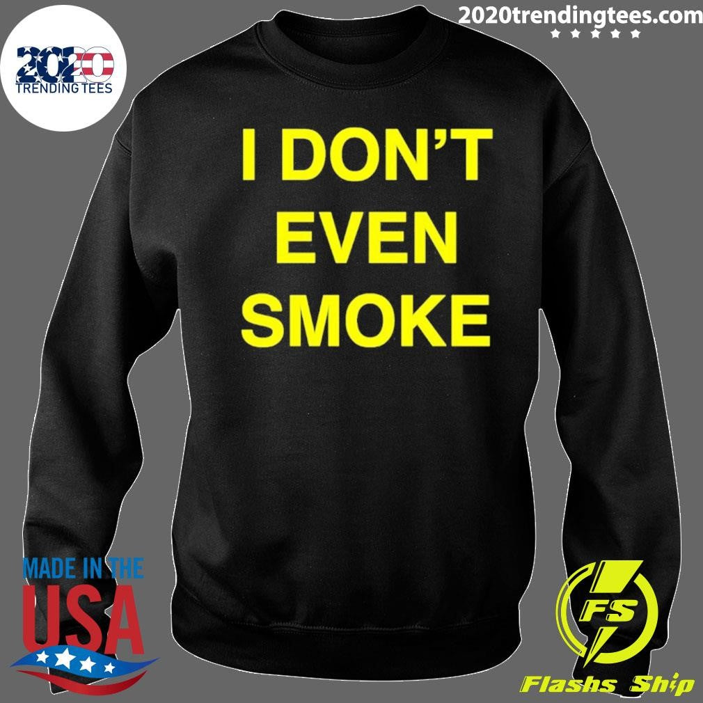 I Don’t Even Smoke Shirt