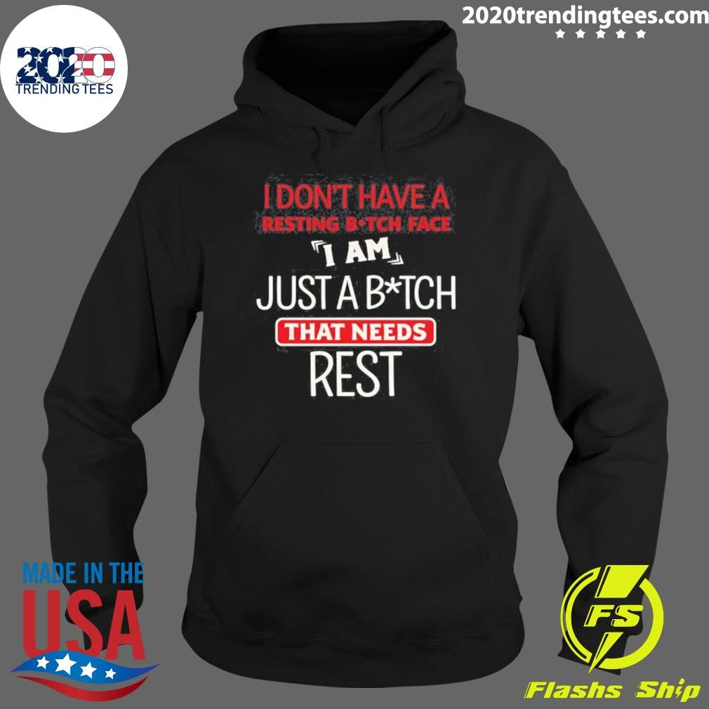 I Don’t Have A Resting Bitch Face Just A Bitch That Needs Rest Shirt