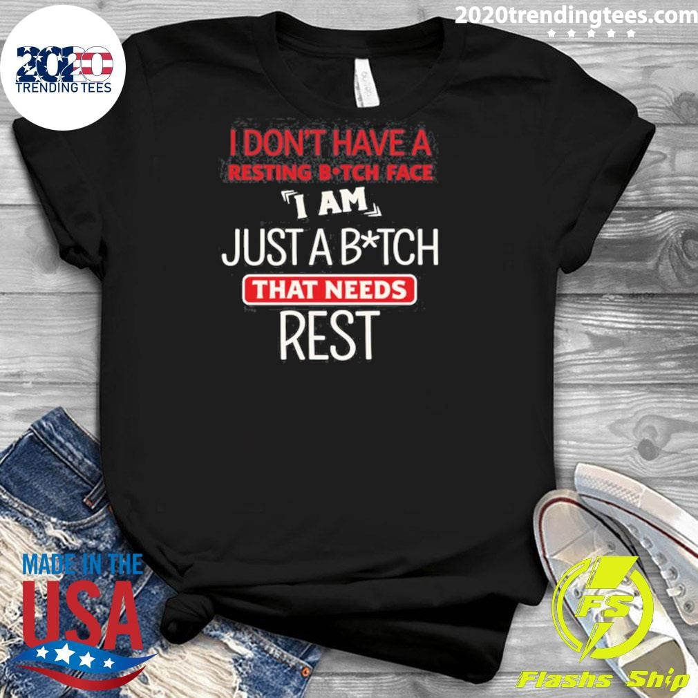 I Don’t Have A Resting Bitch Face Just A Bitch That Needs Rest Shirt