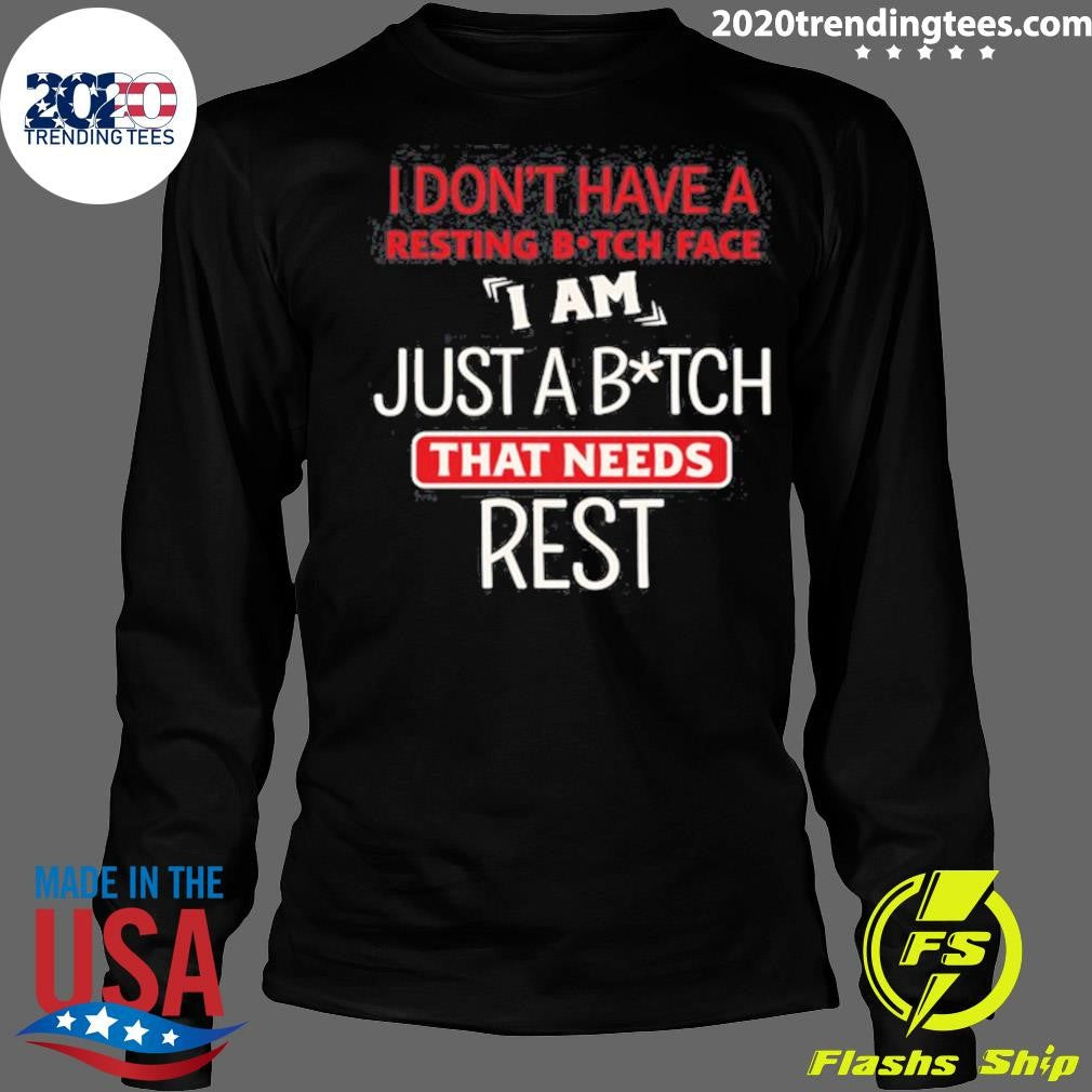 I Don’t Have A Resting Bitch Face Just A Bitch That Needs Rest Shirt