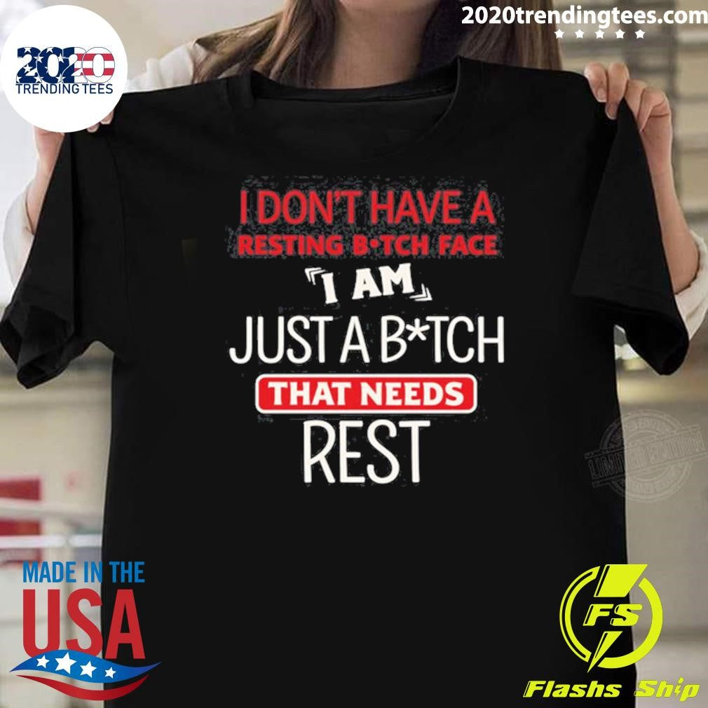 I Don’t Have A Resting Bitch Face Just A Bitch That Needs Rest Shirt