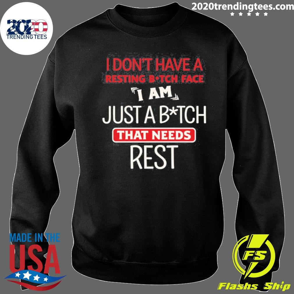 I Don’t Have A Resting Bitch Face Just A Bitch That Needs Rest Shirt