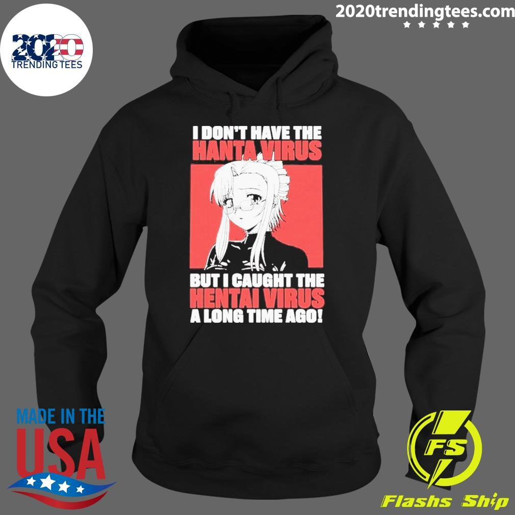 I Don’t Have The Hantavirus But I Caught The Hentai Virus A Long Time Ago Shirt