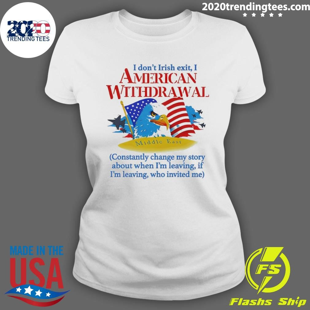 I Don’t Irish Exit I American Withdrawal Constantly Change My Story About When I’m Leaving Shirt