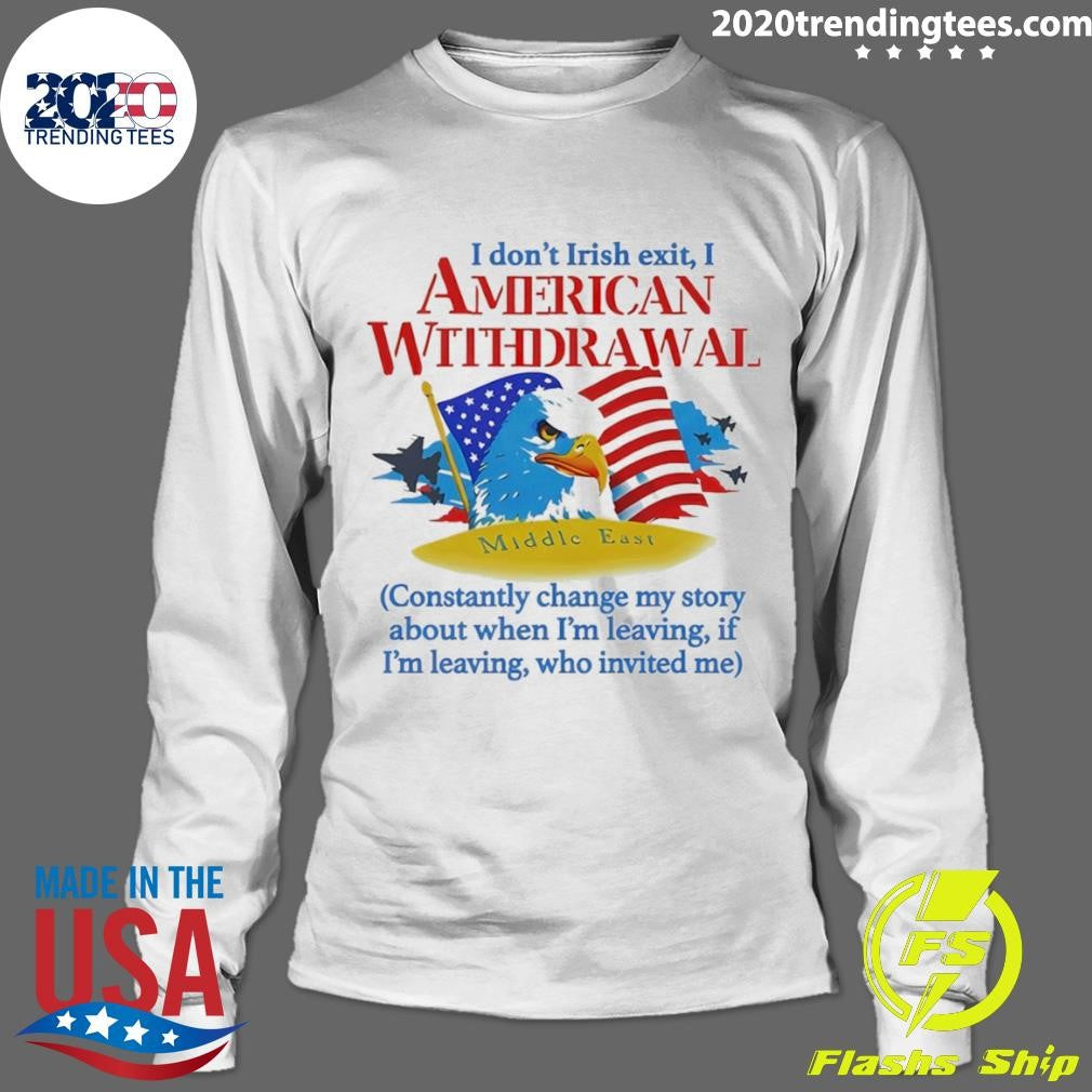 I Don’t Irish Exit I American Withdrawal Constantly Change My Story About When I’m Leaving Shirt