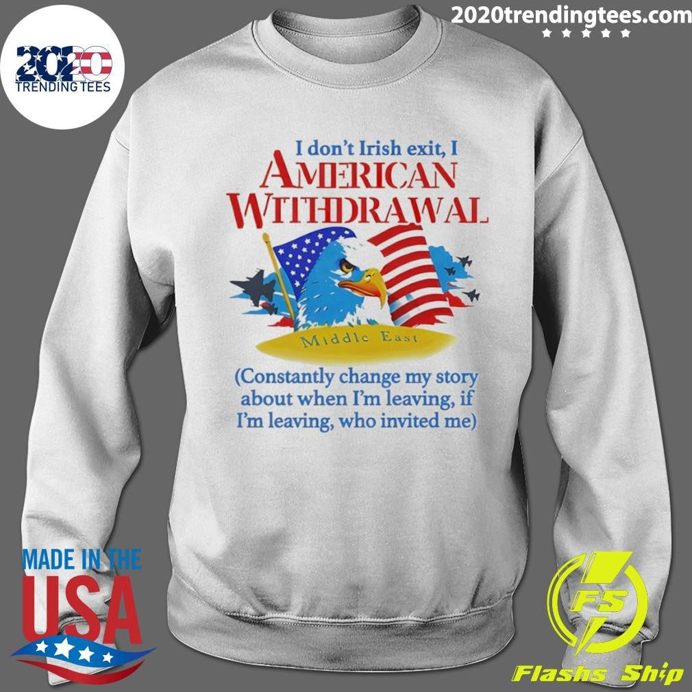 I Don’t Irish Exit I American Withdrawal Constantly Change My Story About When I’m Leaving Shirt