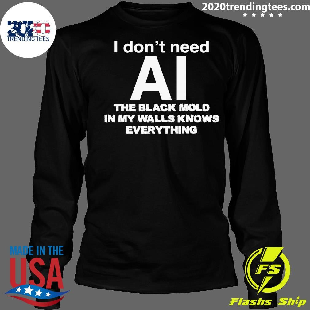 I Don’t Need AI, The Black Mold In My Walls Knows Everything Shirt