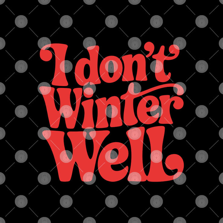 I Don’t Winter Well T Shirt