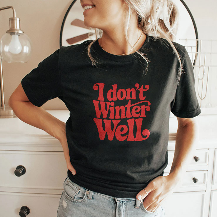 I Don’t Winter Well T Shirt