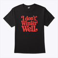 I Don’t Winter Well T Shirt