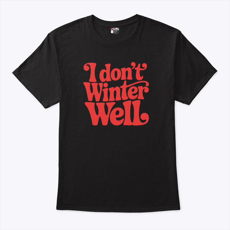 I Don’t Winter Well T Shirt