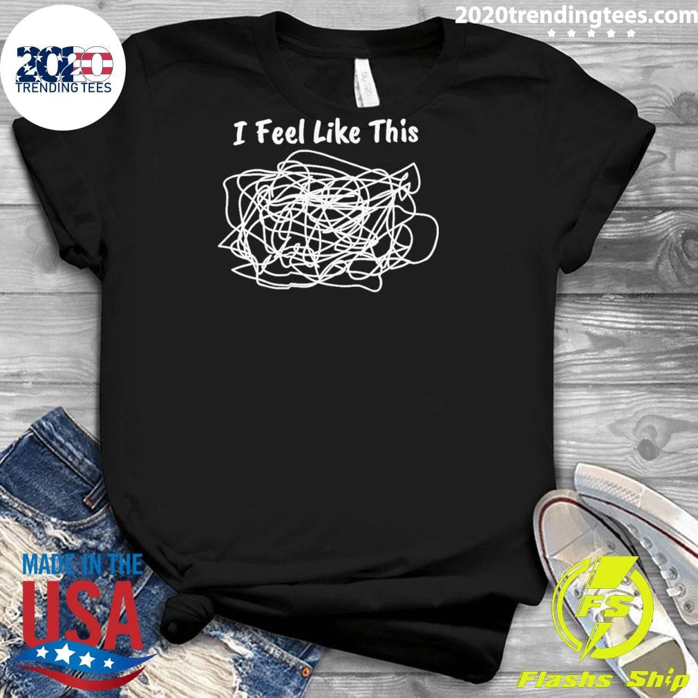 I Feel Like This Shirt