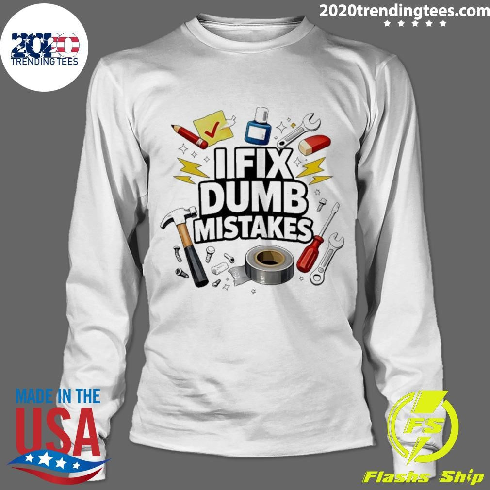 I Fix Dumb Mistakes Shirt Shirt