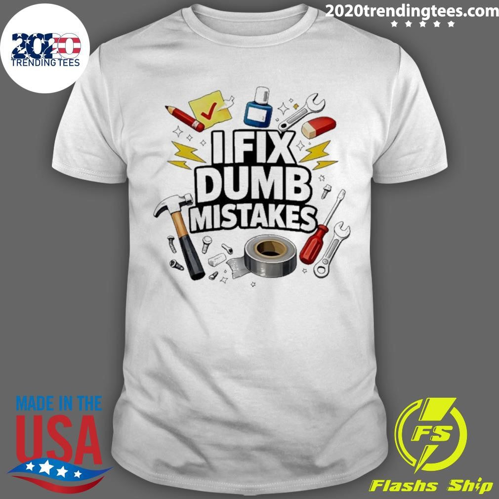 I Fix Dumb Mistakes Shirt Shirt
