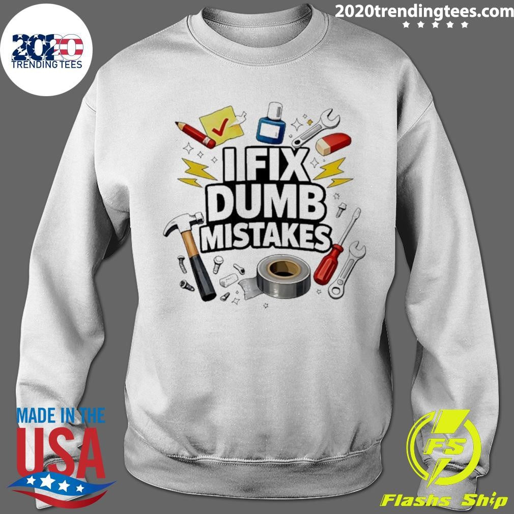I Fix Dumb Mistakes Shirt Shirt