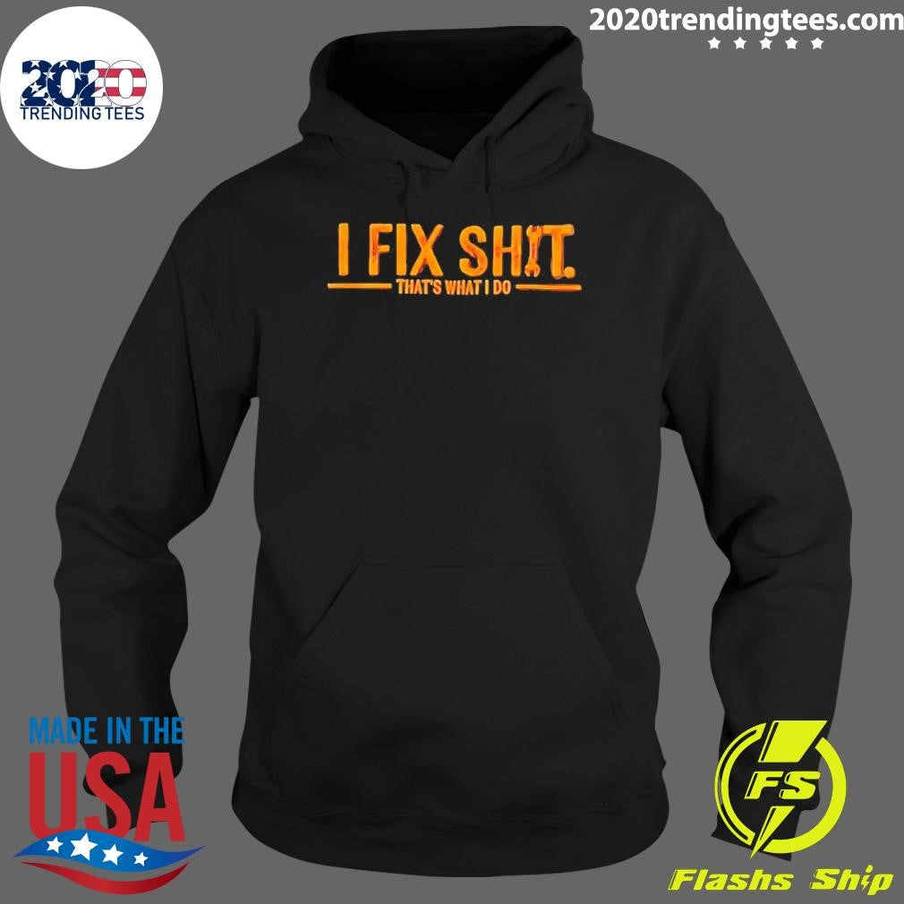 I Fix Shit That’s What I Do Shirt