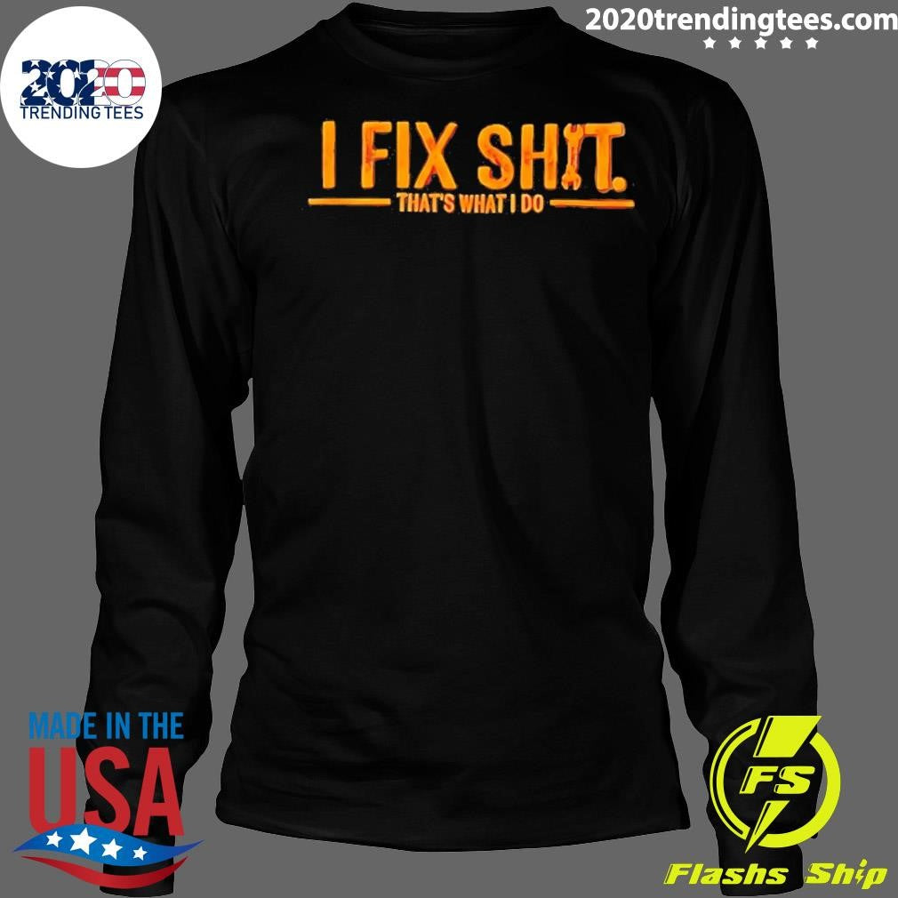 I Fix Shit That’s What I Do Shirt