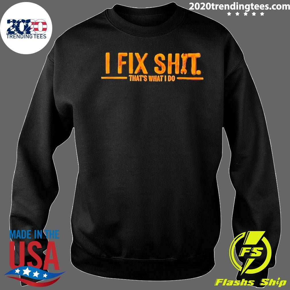 I Fix Shit That’s What I Do Shirt