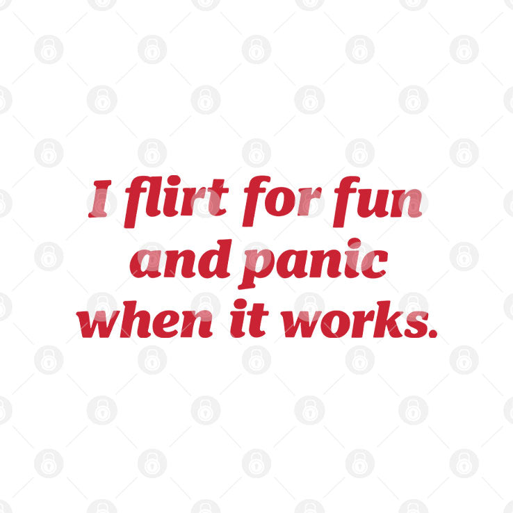 I Flirt For Fun And Panic When It Works Shirt