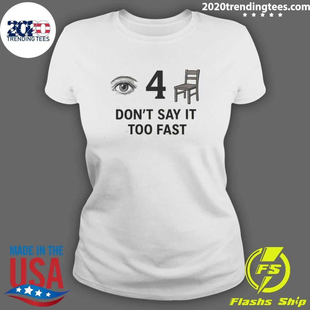 I For-Chair Don’t Say It Too Fast Shirt
