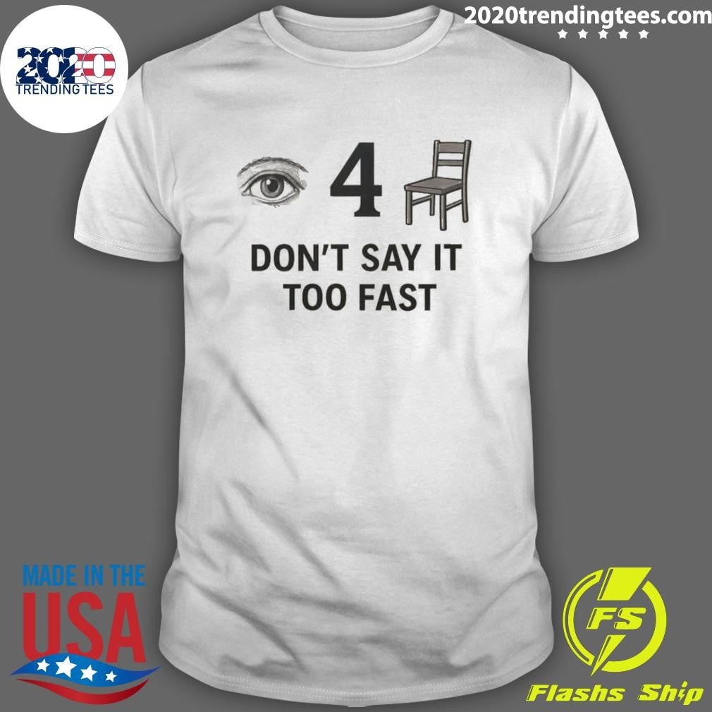 I For-Chair Don’t Say It Too Fast Shirt